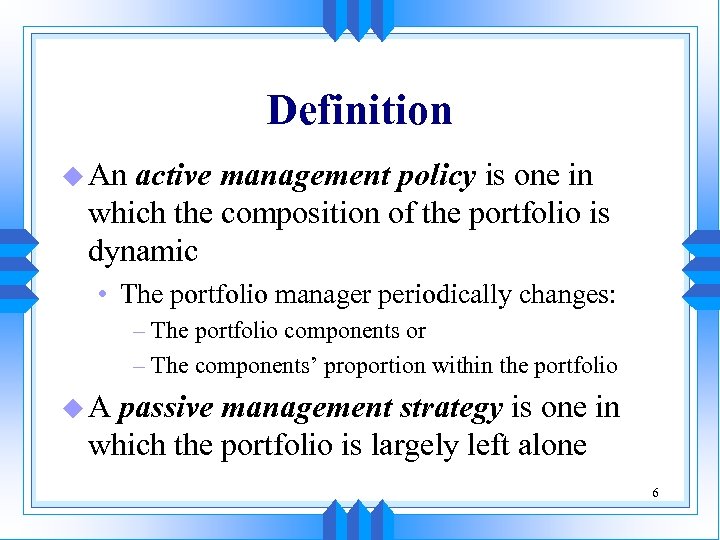 Definition u An active management policy is one in which the composition of the