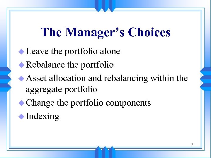 The Manager’s Choices u Leave the portfolio alone u Rebalance the portfolio u Asset
