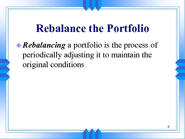 Rebalance the Portfolio u Rebalancing a portfolio is the process of periodically adjusting it