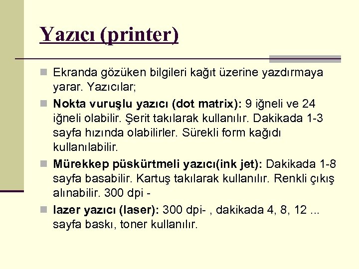 Yazıcı (printer) n Ekranda gözüken bilgileri kağıt üzerine yazdırmaya yarar. Yazıcılar; n Nokta vuruşlu