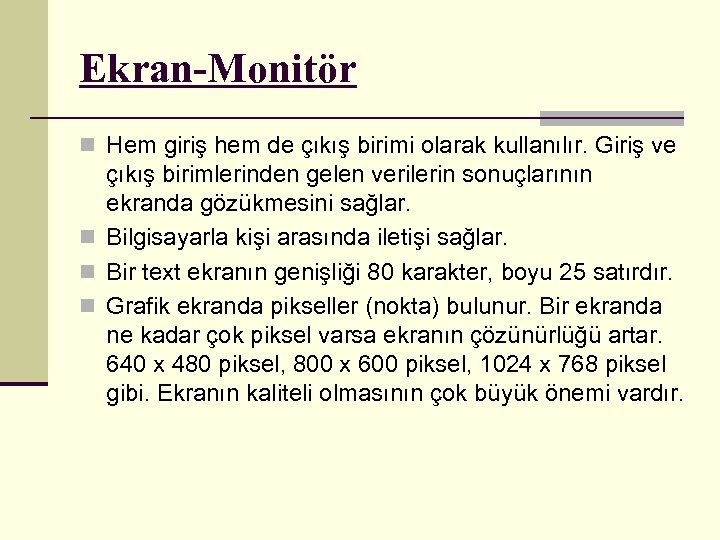 Ekran-Monitör n Hem giriş hem de çıkış birimi olarak kullanılır. Giriş ve çıkış birimlerinden