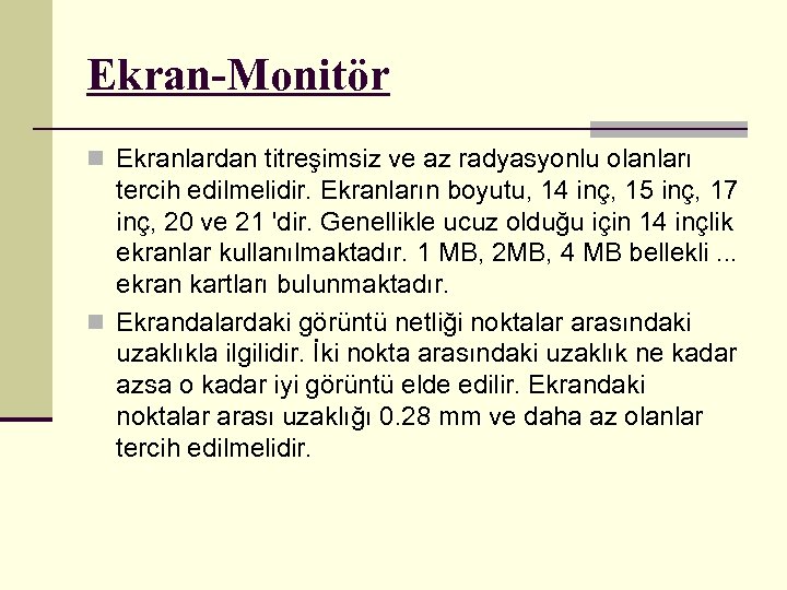 Ekran-Monitör n Ekranlardan titreşimsiz ve az radyasyonlu olanları tercih edilmelidir. Ekranların boyutu, 14 inç,