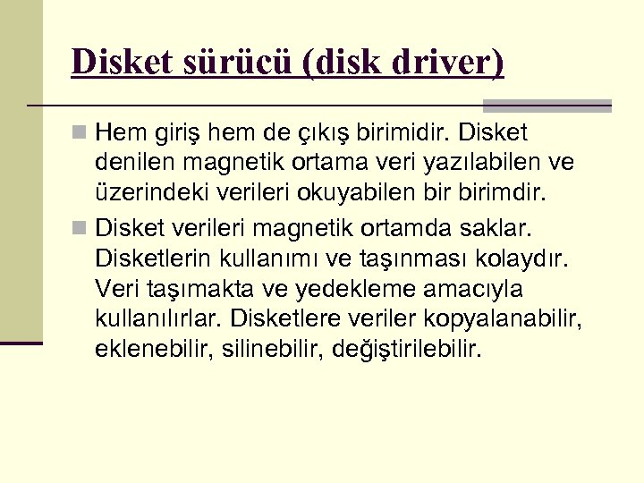 Disket sürücü (disk driver) n Hem giriş hem de çıkış birimidir. Disket denilen magnetik