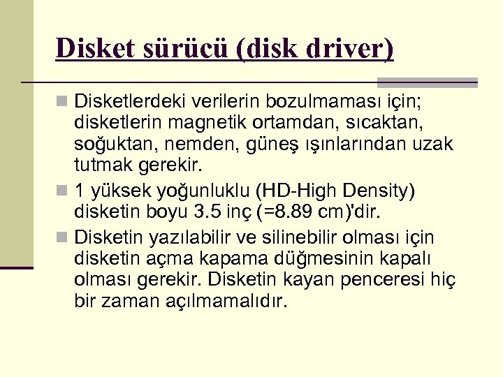 Disket sürücü (disk driver) n Disketlerdeki verilerin bozulmaması için; disketlerin magnetik ortamdan, sıcaktan, soğuktan,