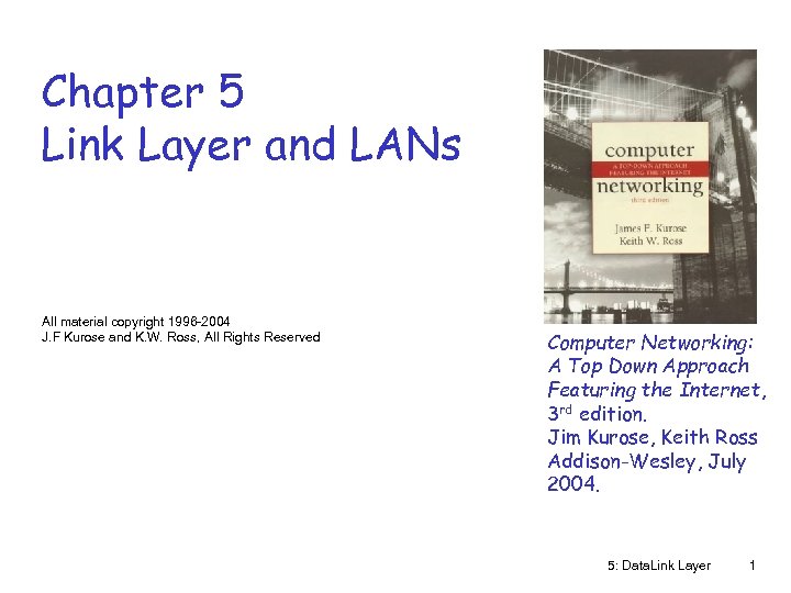 Chapter 5 Link Layer and LANs All material copyright 1996 -2004 J. F Kurose