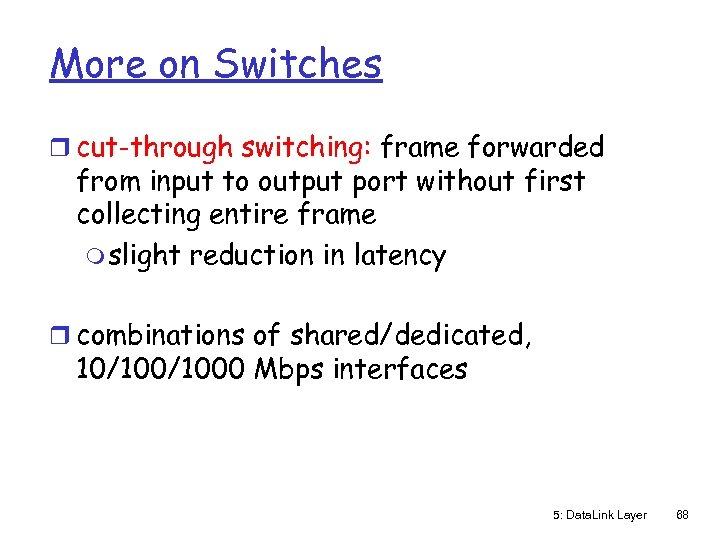 More on Switches r cut-through switching: frame forwarded from input to output port without