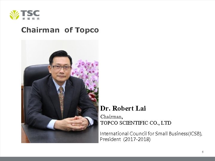 Chairman of Topco Dr. Robert Lai Chairman, TOPCO SCIENTIFIC CO. , LTD International Council