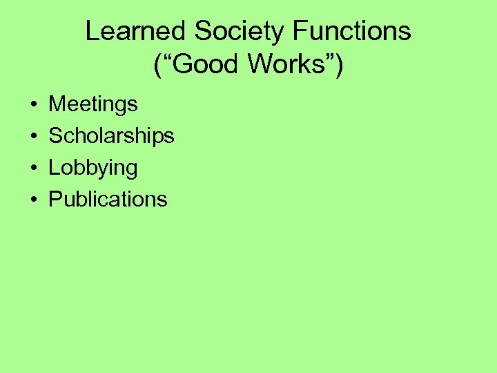 Learned Society Functions (“Good Works”) • • Meetings Scholarships Lobbying Publications 