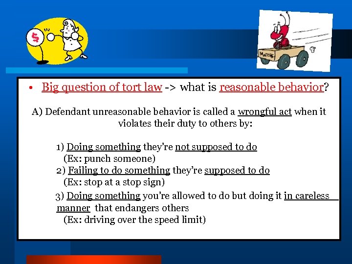  • Big question of tort law -> what is reasonable behavior? A) Defendant