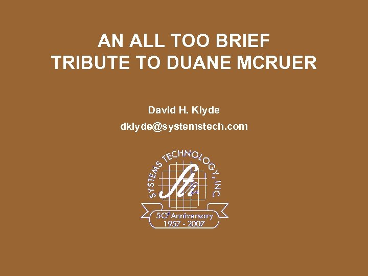 AN ALL TOO BRIEF TRIBUTE TO DUANE MCRUER David H. Klyde dklyde@systemstech. com 