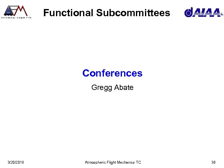 Functional Subcommittees Conferences Gregg Abate 3/20/2018 Atmospheric Flight Mechanics TC 36 