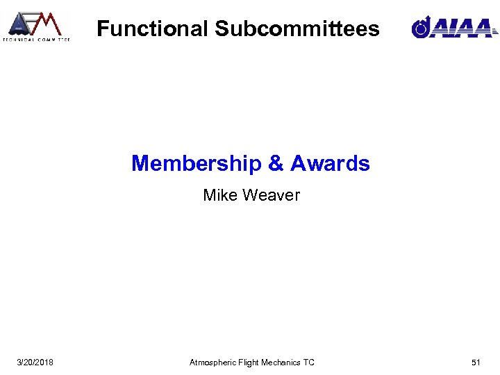 Functional Subcommittees Membership & Awards Mike Weaver 3/20/2018 Atmospheric Flight Mechanics TC 51 