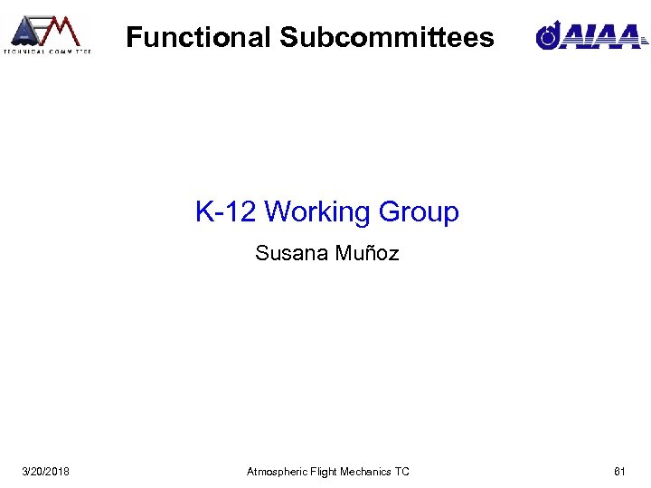 Functional Subcommittees K-12 Working Group Susana Muñoz 3/20/2018 Atmospheric Flight Mechanics TC 61 