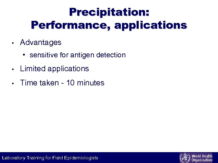 Precipitation: Performance, applications • Advantages • sensitive for antigen detection • Limited applications •