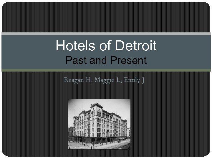 Hotels of Detroit Past and Present Reagan H, Maggie L, Emily J 