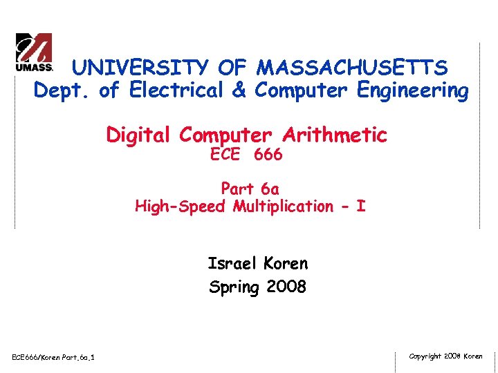 UNIVERSITY OF MASSACHUSETTS Dept. of Electrical & Computer Engineering Digital Computer Arithmetic ECE 666