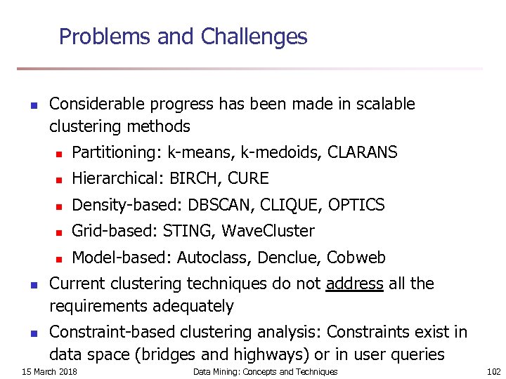 Problems and Challenges n Considerable progress has been made in scalable clustering methods n