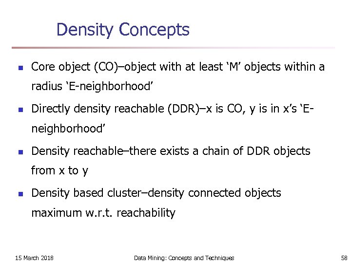 Density Concepts n Core object (CO)–object with at least ‘M’ objects within a radius