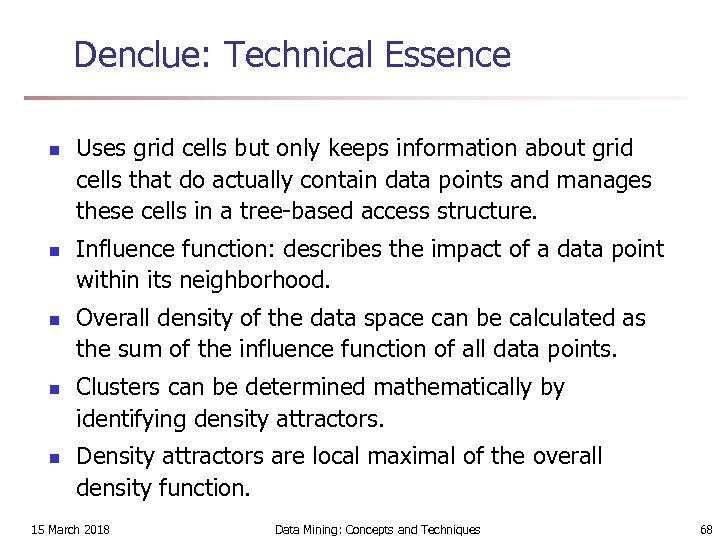 Denclue: Technical Essence n n n Uses grid cells but only keeps information about