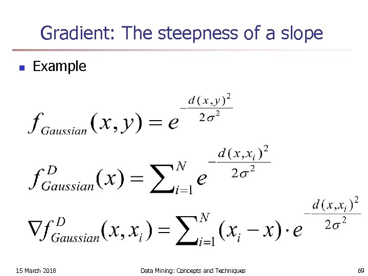 Gradient: The steepness of a slope n Example 15 March 2018 Data Mining: Concepts