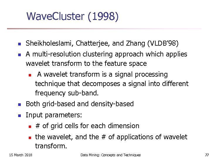 Wave. Cluster (1998) n n Sheikholeslami, Chatterjee, and Zhang (VLDB’ 98) A multi-resolution clustering