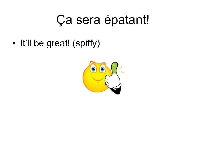 Ça sera épatant! • It’ll be great! (spiffy) 