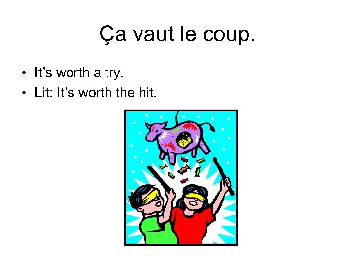 Ça vaut le coup. • It’s worth a try. • Lit: It’s worth the