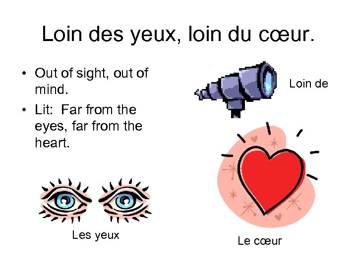 Loin des yeux, loin du cœur. • Out of sight, out of mind. •