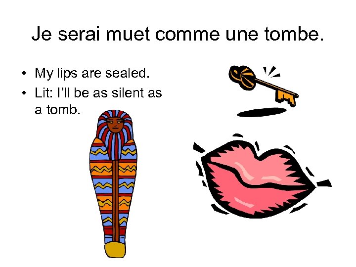 Je serai muet comme une tombe. • My lips are sealed. • Lit: I’ll