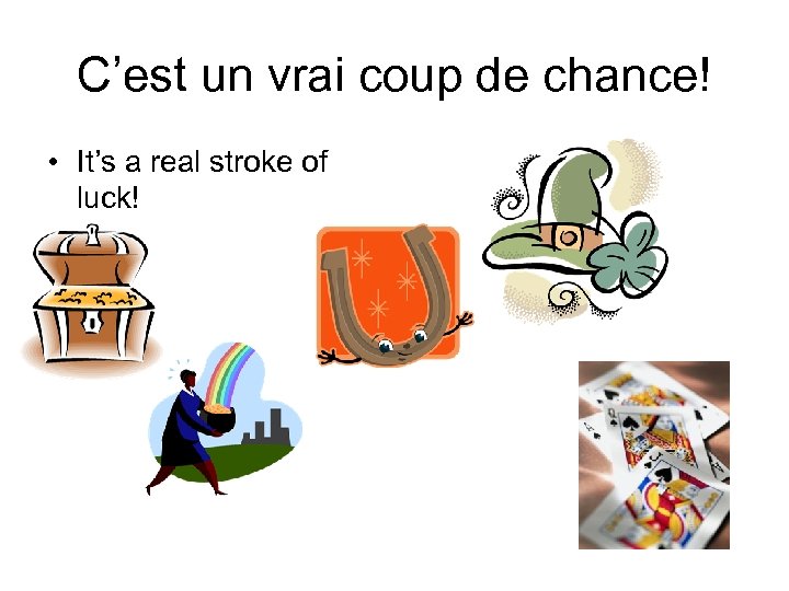 C’est un vrai coup de chance! • It’s a real stroke of luck! 