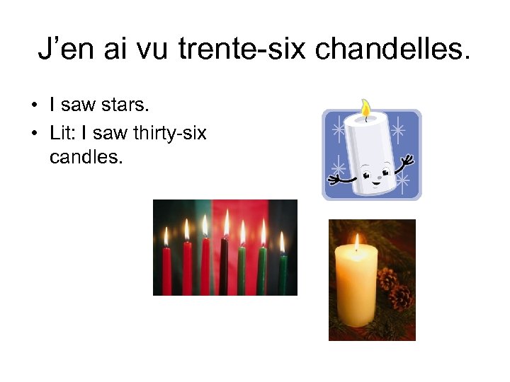 J’en ai vu trente-six chandelles. • I saw stars. • Lit: I saw thirty-six