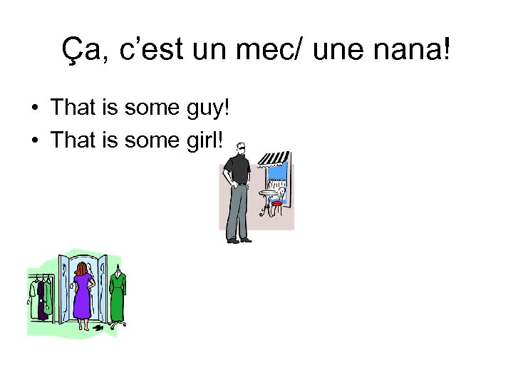 Ça, c’est un mec/ une nana! • That is some guy! • That is