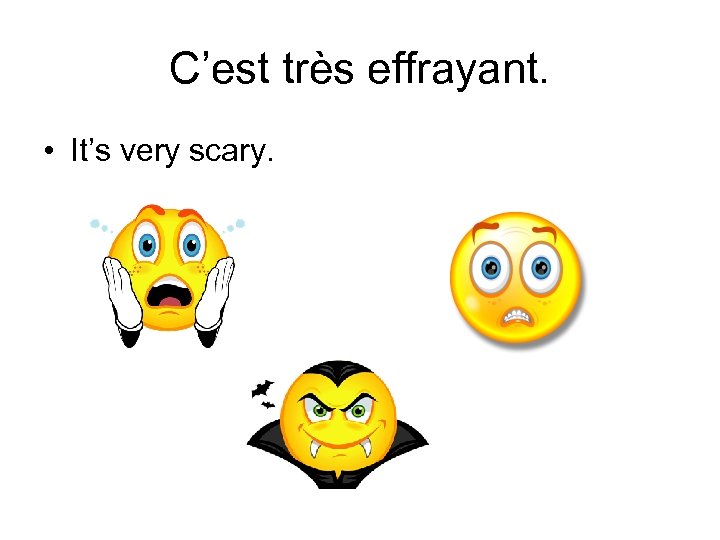 C’est très effrayant. • It’s very scary. 