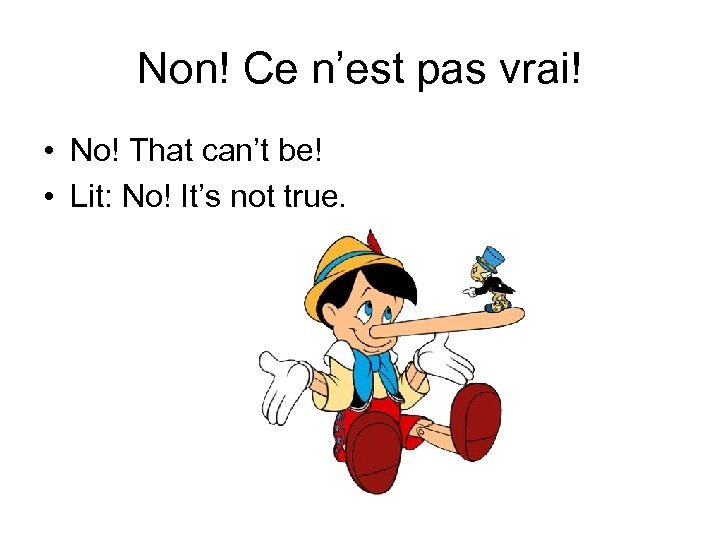 Non! Ce n’est pas vrai! • No! That can’t be! • Lit: No! It’s