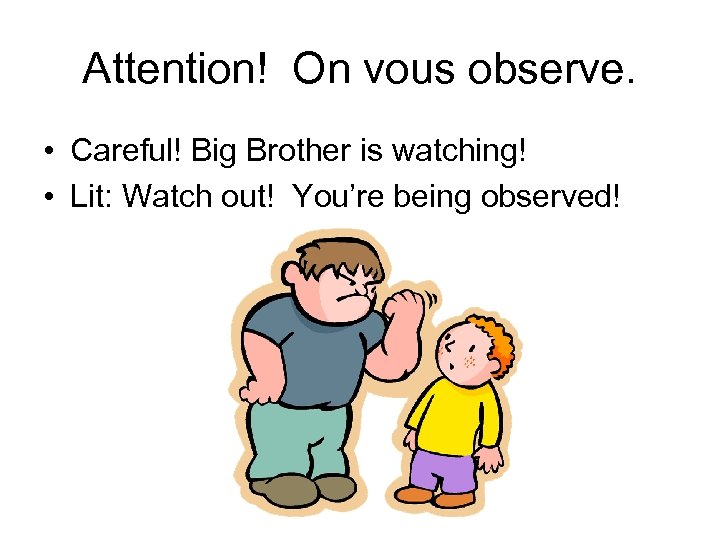 Attention! On vous observe. • Careful! Big Brother is watching! • Lit: Watch out!