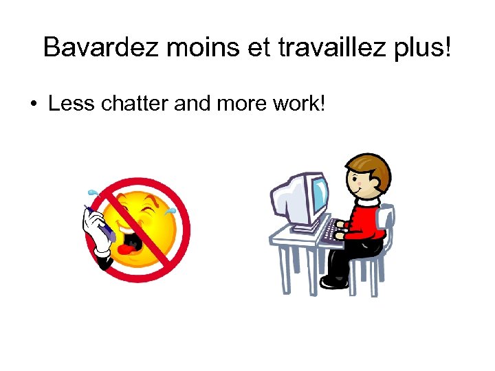 Bavardez moins et travaillez plus! • Less chatter and more work! 