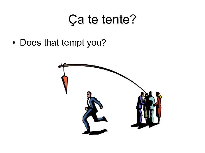 Ça te tente? • Does that tempt you? 