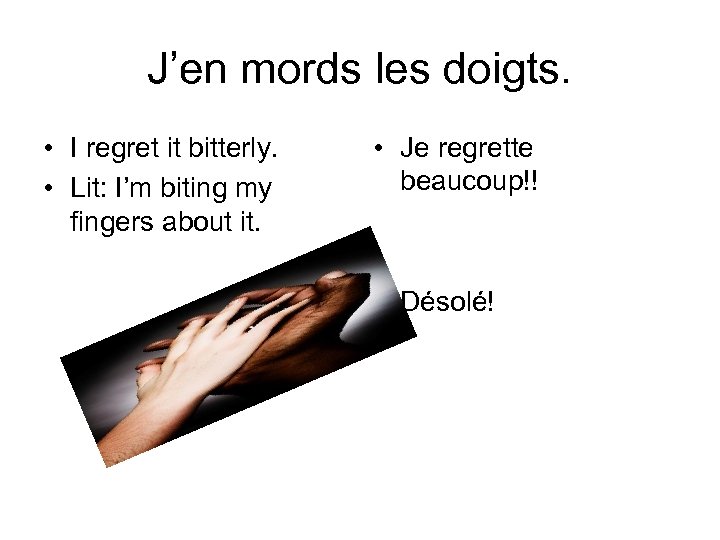 J’en mords les doigts. • I regret it bitterly. • Lit: I’m biting my