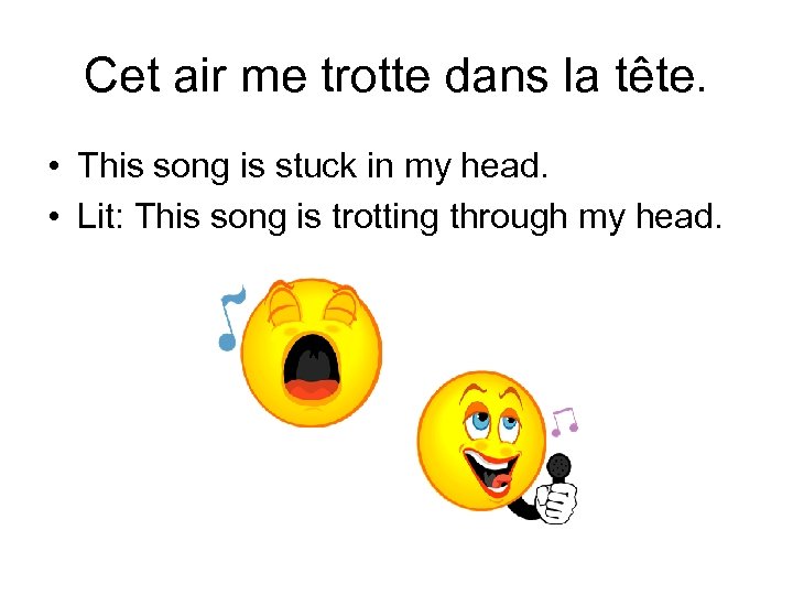 Cet air me trotte dans la tête. • This song is stuck in my