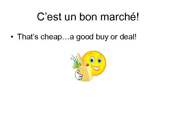 C’est un bon marché! • That’s cheap…a good buy or deal! 