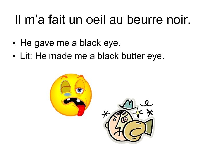 Il m’a fait un oeil au beurre noir. • He gave me a black