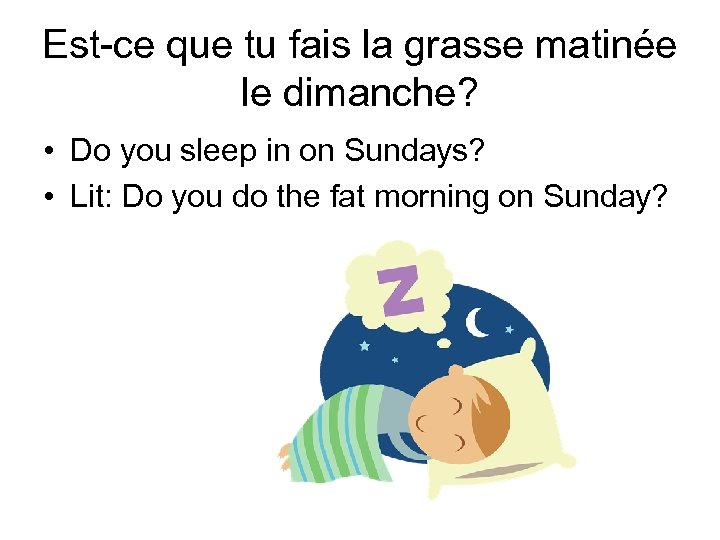 Est-ce que tu fais la grasse matinée le dimanche? • Do you sleep in