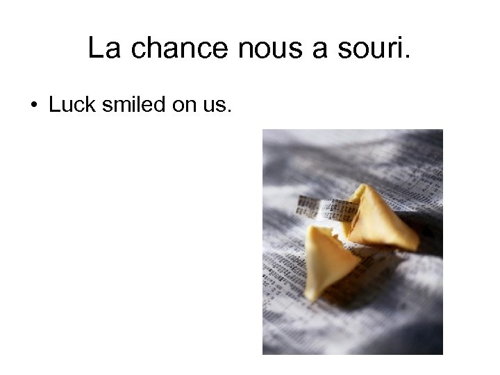 La chance nous a souri. • Luck smiled on us. 