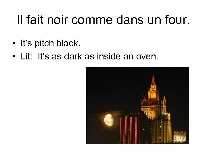 Il fait noir comme dans un four. • It’s pitch black. • Lit: It’s