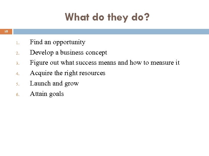 What do they do? 19 1. 2. 3. 4. 5. 6. Find an opportunity