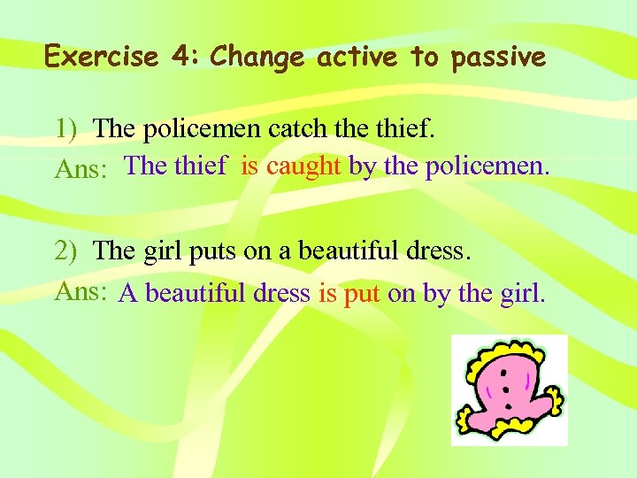 Exercise 4: Change active to passive 1) The policemen catch the thief. Ans: The