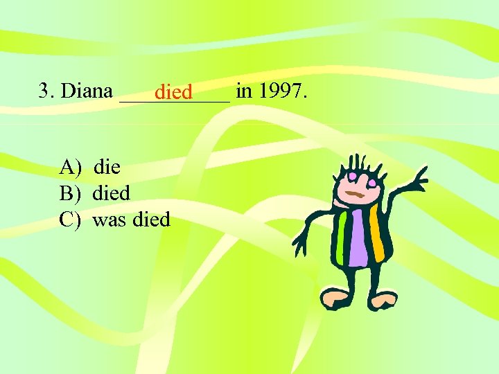 3. Diana _____ in 1997. died A) die B) died C) was died 