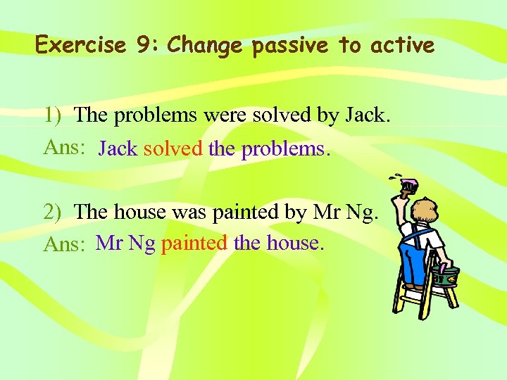 Exercise 9: Change passive to active 1) The problems were solved by Jack. Ans: