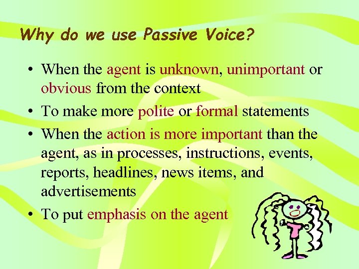 Why do we use Passive Voice? • When the agent is unknown, unimportant or