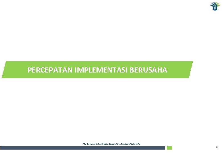 PERCEPATAN IMPLEMENTASI BERUSAHA The Investment Coordinating Board of the Republic of Indonesia 8 